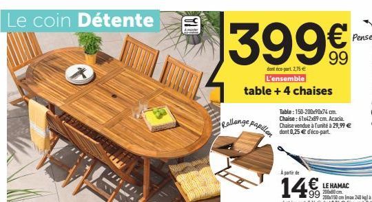 Le coin Détente  TIIVID  1  moter  399€  dont éco-part. 2,75 € L'ensemble  table + 4 chaises  Rallange  e papillon  Table: 150-200x90x74 cm. Chaise: 61x42x89 cm. Acacia. Chaise vendue à l'unité à 29,9