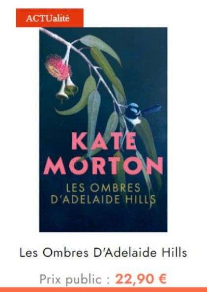 ACTUalité  KATE MORTON  LES OMBRES D'ADELAIDE HILLS  Les Ombres D'Adelaide Hills  Prix public: 22,90 € 