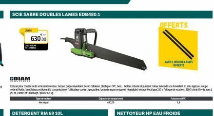 SCIE SABRE DOUBLES LAMES EDB480.1  Lunte  EHT  630.00  DETERGENT RM 69 10L  ODIAM  Con pour couper toute sorte de matériau: brique, brique alvéolaire béton cellulaire, plastique, PVC, bois moteur robu