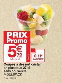 PRIX Promo  5 %/12  le lot de 50  WN  Coupes à dessert cristal en plastique 27 cl sans couvercle MOULIPACK  Code: 298338  TVA 20%  0,11€  LA COUPE 
