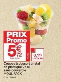prix promo  5 %/12  le lot de 50  wn  coupes à dessert cristal en plastique 27 cl sans couvercle moulipack  code: 298338  tva 20%  0,11€  la coupe 
