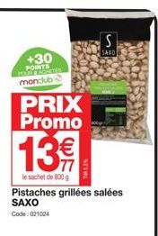 +30 POINTS monclub  PRIX Promo  13€  le sachet de 800 g  TWA53%  S  SAXO  Pistaches grillées salées SAXO  Code: 021024 