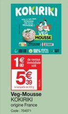 10  Ⓒ100%  de remise immédiate soit  VEG MOUSSE  ||| VERDE  5€€  39  40  Veg-Mousse KOKIRIKI origine France Code: 704071 