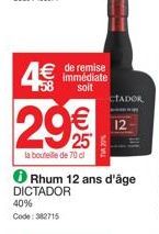 58  29€  la bouteille de 70 cl  de remise  soit  DICTADOR  40% Code: 382715  Rhum 12 ans d'âge  CTADOR  12 