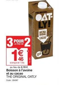 le prix de  3 pour 2 1€€€  labrique de 1 litre  கிரு  au lieu de 2,19 € boisson à l'avoine  et au cacao  the original oatly  code: 284087  the original  oat ly!  avena avoine cacao 