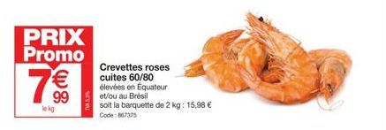PRIX Promo  7€€  le kg  Crevettes roses cuites 60/80 élevées en Équateur et/ou au Brésil  soit la barquette de 2 kg: 15,98 € Code: 867375 