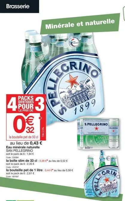 brasserie  4  packs identiques pour  le prix de  0  we  32  la bouteille pet de 50 cl  au lieu de 0,43 €  eau minérale naturelle  san pellegrino  soit le pack de 6:1,94 €  3  tva 5,5%  code: 235084  l