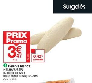 PRIX Promo  (1)  € 47  le kg  Paninis blancs NEUHAUSER  TVA 5.5%  50 pièces de 120 g  soit le carton de 6 kg: 20,79 € Code: 215717  0,42€  LE PANINI  Surgelés 