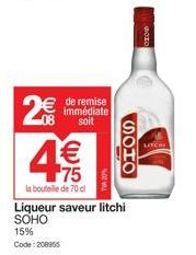4  15% Code: 208955  2€ € de remise  immédiate soit  € 75  la bouteille de 70 cl  Liqueur saveur litchi SOHO  SOHO 