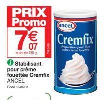 PRIX Promo  7€€€  07  le pot de 750 g  ℗ Stabilisant pour crème fouettée Cremfix ANCEL  Code: 348283  SON  (ancel  Cremfix  Préparation pour fant are créme for 