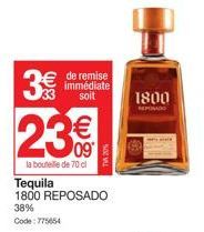 3€  23€  la bouteille de 70 cl  de remise immédiate  soit 1800  NEINADO  Tequila  1800 REPOSADO 38% Code: 775654  TVA 20% 