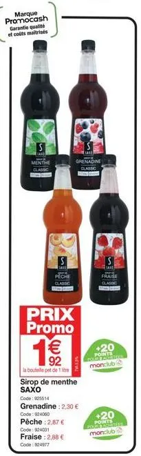 marque promocash garantie qualité et coûts maitrisés  menthe  peche  prix promo  1€€2  grenadine classic  la bouteille et de 1 litre sirop de menthe saxo  code: 925514  grenadine: 2,30 €  code: 924060