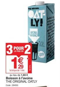 €  29  labrique de 1 litre  3 POUR 2  LE PRIX DE  au lieu de 1,93 € Boisson à l'avoine THE ORIGINAL OATLY  Code: 284053  THE ORIGINAL  OAT LY!  AVENA AVOINE  Totally 