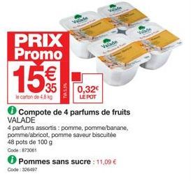 Code: 326497  PRIX Promo  15%  le carton de 4,8 kg  Valade  Pommes sans sucre : 11,09 €  0,32€  LÉ POT  Compote de 4 parfums de fruits  VALADE  4 parfums assortis: pomme, pomme/banane, pomme/abricot, 