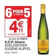 6 POUR 5  LE PRIX DE  11  la bouteille de 1 litre au lieu de 4,93 €  A.O.P. Alsace  EDELZWICKER  EUGÈNE KLIPFEL  Code: 754474 