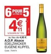 6 pour 5  le prix de  11  la bouteille de 1 litre au lieu de 4,93 €  a.o.p. alsace  edelzwicker  eugène klipfel  code: 754474 