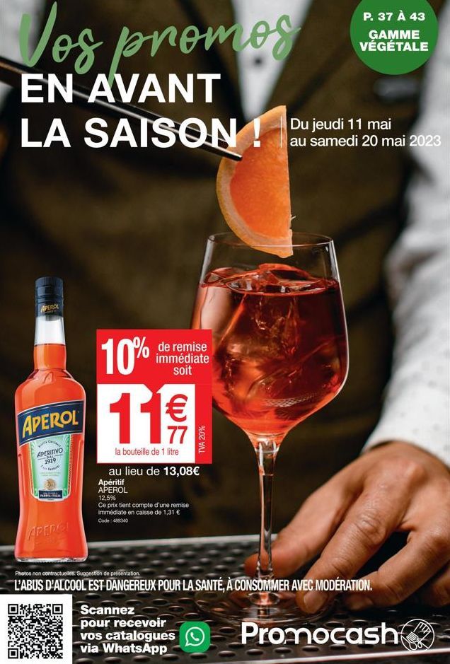 Jos promes  EN AVANT LA SAISON  APEROL  APEROL  k  APERITIVO 1919  -PAL- NHT  10% 11€  la bouteille de 1 litre  au lieu de  de remise immédiate soit  13,08€  Apéritif APEROL 12,5%  Ce prix tient compt