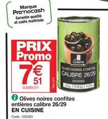 Marque Promocash Garantie qualité et coûts maitrisés  PRIX Promo  7€€1  51  la bote 5/1  Olives noires confites entières calibre 26/29 EN CUISINE Code: 535563  Cusine  OUVES NOIRES CONFIT CALIBRE 26/2