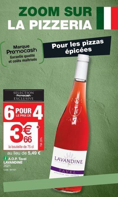 Marque Promocash Garantie qualité et coûts maîtrisés  SELECTION Promocash EXCLUSIVE  POUR  LE PRIX DE  6 3€€  66  la bouteille de 75 cl au lieu de 5,49 €  i A.O.P. Tavel LAVANDINE 2021  Code: 647531  