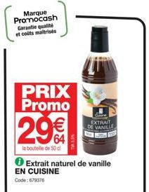 Marque Promocash Garantie quatite et coûts maltrisés  PRIX Promo  29€  la bouteille de 50 cl  EN CUISINE Code: 679376  Extrait naturel de vanille  www  EXTRAIT DE VANILLE 