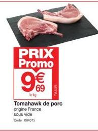 PRIX Promo  69  le kg  Tomahawk de porc origine France sous vide Code: 064515 