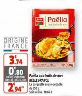 ORIGINE  FRANCE  3.74 0.80  CREDITS CARTEL  2.94  Paella aux fruits de mer  BELLE FRANCE  La barquette micro-ondable de 150g Site:10/69  Paëlla  350g 