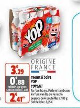 YOP  CHE SUR CARTE DE TY,  0.88 OP  ORIGINE  3.29 FRANCE  Yaourt à boire  YOPLAIT Parfum fraise, Parfum framboise, Parfum vanillos Panaché Le pack de 6 bouteilles x 180g Sote:3,05€ 