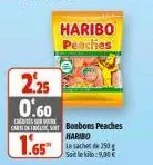 2.25 0.60  carso  1.65  haribo peaches  bonbons peaches  haribo  le sachet de 250g soit le kilo: 9,00€ 