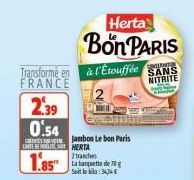Herta  Bon PARIS  Transformé en à l'Étouffée SANS FRANCE  NITRITE  2.39 0.54  Jambon Le bon Paris  CARTE DEPOTS MERTA  1.85  2 tandes  La banquette de 70  Seit leia: 34,34€ 