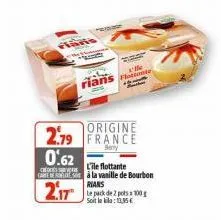 rians fo  origine  france  berry  2.79  0.62  l'ile flottante  carte des à la vanille de bourbon  rians  2.17  le pack de 2 pots 100 g soit le : 1,95€ 