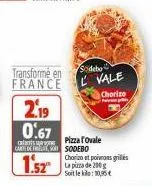 2.19  0.67  sodebo  transforme en france vale  chorizo  carte de sodebo  1.52  pizza ovale  chorizo et poivans grilles la pizza de 200 g soit leke: 10,95€ 
