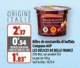 cants  ORIGINE ITALIE  CARTE DE  2.37  0:54 Billes de mozzarella di buffala  Campana ADP  1.83  LES DELICES DE BELLE FRANCE  22% M.G. sar produit  Sait le kilo:19,75€ 