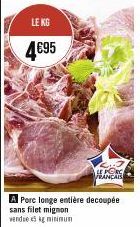 LE KG  4€95  sans filet mignon  vendue 3 kg minimum  Porc longe entière decoupée  FRANÇAIS 