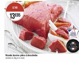 LE KG  13€95  Viande bovine pièce à brochette vendue x1,5kg minimum  VIANDE  LOVING  RACES A VIANDE 