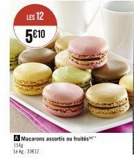 LES 12 5€10  A Macarons assortis ou fruites 154g  Le kg 33€12 