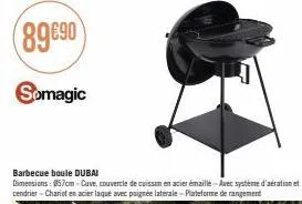 barbecue boule dubai  dimensions: 857cm-cuve, couvercle de cuisson en acier émaillé-avec système d'aération et  cendrier - chariot en acier laqué avec poignée latérale-plateforme de rangement 