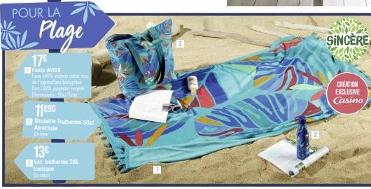 POUR LA  Plage  17€  Fouta AVISE Face 100% vode dapat Des 100% polyester rec Dins 50x  dipe  11€90  Bouteille isotherme 50cl Amazonie  En  13€  Sac isotherme 28L  Exotique  In cat  2  SINCERE  CREATIO