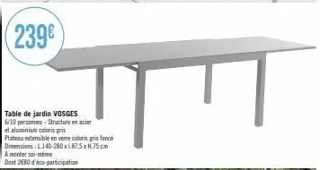 table de jardin vosges 6/10 personnes structure en acier et aluminium caloris gris  plateau extensible en veme coloris gris foncé dimensions: l140-280 x 1,87.5 x h.75 cm  a monter soi-même  dont 280 d