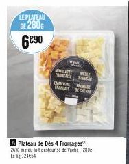 LE PLATEAU DE 280G  6€90  M  MIMILATTE  FACE  WEILE  EMMENTAL FRANÇAS DE C  A Plateau de Dés 4 Fromages 26% mg au lait pasteurisé de Vache-280g Leg: 24664  SC  FROMAGE  