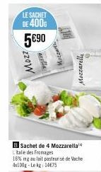 LE SACHET DE 400G 5€90  Mozz  carella  B Sachet de 4 Mozzarella L'talie des Fromages  16% mg au lait pasteurisé de Vache 4x100g-Lekg: 14€75  Mozzart  Mozzarella 