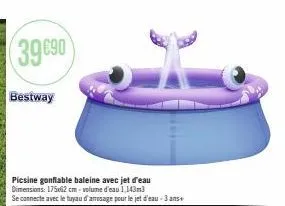 39 €90  bestway  picsine gonflable baleine avec jet d'eau dimensions: 175x62 cm-volume d'eau 1,143m3  se connecte avec le tuyau d'anosage pour le jet d'eau -3 ans+ 