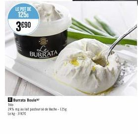 LE POT DE  1256  3€90  B Burrata Boule  Tréo  BURRATA  24% mg au lait pasteun sé de Vache-125g Lokg: 31420 