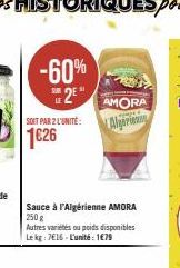 -60%  2E"  SOIT PAR 2 L'UNITÉ:  1€26  Sauce à l'Algérienne AMORA 250 g  Autres variétés ou poids disponibles Le kg: 7€16 - L'unité: 1€79  AMORA Algeronne 