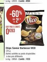 SOIT PAR 2 L'UNITÉ:  €93  -60% 2 Vico  LE  Barbecue  Chips Saveur Barbecue VICO 125 g  Autres variétés ou poids disponibles  à des prix differents  Le kg: 10€64-L'unité : 1633 