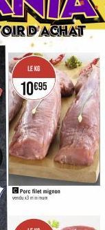 LE KG  10 €95  C Porc filet mignon vendu x3 minimum 