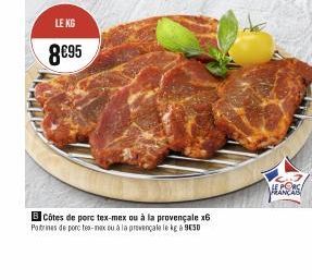 LE KG  8€95  BCôtes de porc tex-mex ou à la provençale x6 Poitrines de porc tex-mex ou à la provençale le kg a 950  LE PORC FRANÇAIS 