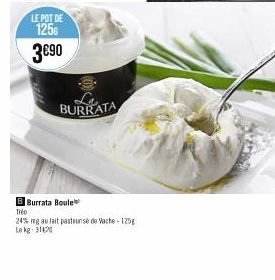 LE POT DE  1256  3€90  B Burrata Boule  Tréo  BURRATA  24% mg au lait pasteun sé de Vache-125g Lokg: 31420 