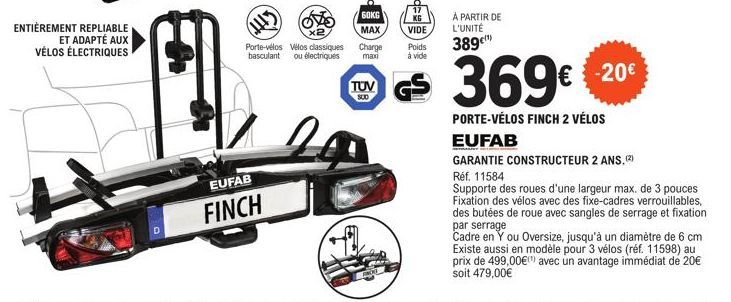 ENTIÈREMENT REPLIABLE  ET ADAPTÉ AUX VÉLOS ÉLECTRIQUES  EUFAB  FINCH  60KG  MAX  Charge  maxi  KG  VIDE  Poids  à vide  TUV GS  À PARTIR DE  L'UNITÉ  389¹)  369€  PORTE-VÉLOS FINCH 2 VÉLOS  EUFAB  GAR