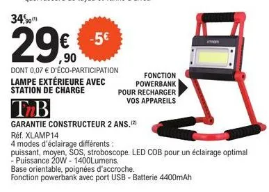 -5€  tb  garantie constructeur 2 ans. (2)  fonction powerbank  pour recharger  vos appareils  base orientable, poignées d'accroche.  fonction powerbank avec port usb - batterie 4400mah  réf. xlamp14  