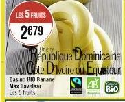 LES 5 FRUITS  2€79  Dominicaine  Republique ou Cote D'Ivoire ou Equateur  Casino BIO Banane Max Havelaar  Les 5 fruits  Guies  Bio 